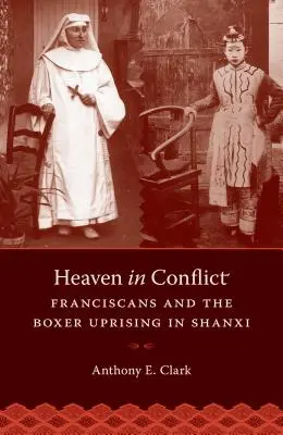 Cielo en conflicto: Los franciscanos y el levantamiento de los bóxers en Shanxi - Heaven in Conflict: Franciscans and the Boxer Uprising in Shanxi