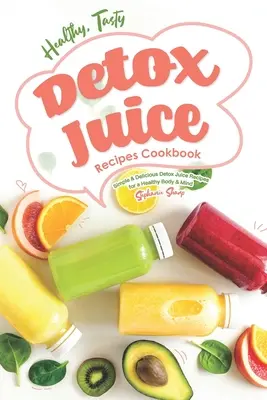 Libro de recetas de zumos detox saludables y sabrosos: Recetas sencillas y deliciosas de zumos detox para un cuerpo y una mente sanos - Healthy, Tasty Detox Juice Recipes Cookbook: Simple & Delicious Detox Juice Recipes for a Healthy Body & Mind