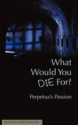 ¿Por qué morirías? La pasión de Perpetua - What Would You Die For? Perpetua's Passion