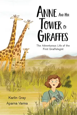 Ana y su torre de jirafas: La vida aventurera de la primera jirafóloga - Anne and Her Tower of Giraffes: The Adventurous Life of the First Giraffologist