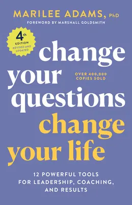 Cambia tus preguntas, cambia tu vida, 4ª edición: 12 poderosas herramientas para el liderazgo, el coaching y los resultados - Change Your Questions, Change Your Life, 4th Edition: 12 Powerful Tools for Leadership, Coaching, and Results