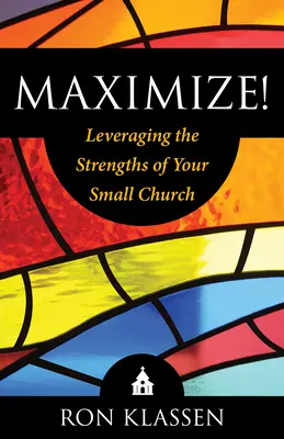 Maximice!: Cómo aprovechar las fortalezas de su iglesia pequeña Autor: Ron Klassen - Maximize!: Leveraging the Strengths of Your Small Church Author: Ron Klassen