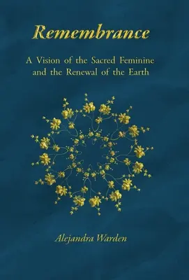 Recuerdo: Una visión de lo sagrado femenino y la renovación de la Tierra - Remembrance: A Vision of the Sacred Feminine and the Renewal of the Earth