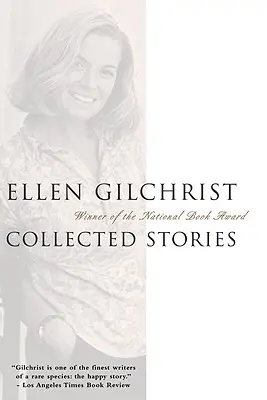 Ellen Gilchrist Collected Stories - Ellen Gilchrist: Collected Stories