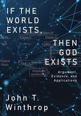 Si el mundo existe, entonces Dios existe: Argumentos, pruebas y aplicaciones - If the World Exists, Then God Exists: Argument, Evidence, and Applications