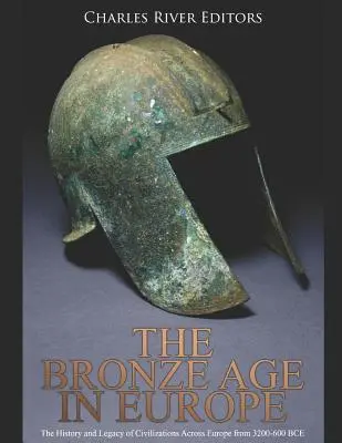 La Edad de Bronce en Europa: La historia y el legado de las civilizaciones en toda Europa desde 3200-600 a.C. - The Bronze Age in Europe: The History and Legacy of Civilizations Across Europe from 3200-600 Bce