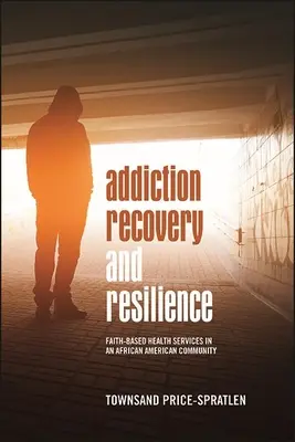 Recuperación de adicciones y resiliencia: Servicios sanitarios basados en la fe en una comunidad afroamericana - Addiction Recovery and Resilience: Faith-Based Health Services in an African American Community