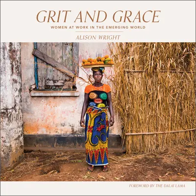 Grit and Grace: Mujeres trabajando en el mundo emergente - Grit and Grace: Women at Work in the Emerging World