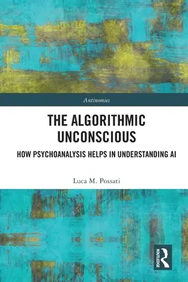 El inconsciente algorítmico: cómo el psicoanálisis ayuda a entender la IA - The Algorithmic Unconscious: How Psychoanalysis Helps in Understanding AI