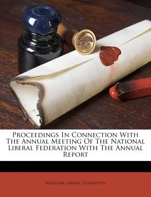 Proceedings in Connection with the Annual Meeting of the National Liberal Federation con el Informe Anual - Proceedings in Connection with the Annual Meeting of the National Liberal Federation with the Annual Report