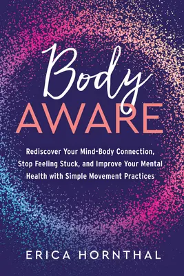 Body Aware: Redescubre tu conexión cuerpo-mente, deja de sentirte estancado y mejora tu salud mental con sencillas prácticas de movimiento - Body Aware: Rediscover Your Mind-Body Connection, Stop Feeling Stuck, and Improve Your Mental Health with Simple Movement Practice