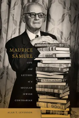 Maurice Samuel: Vida y Cartas de un Judío Secular Contrario - Maurice Samuel: Life and Letters of a Secular Jewish Contrarian