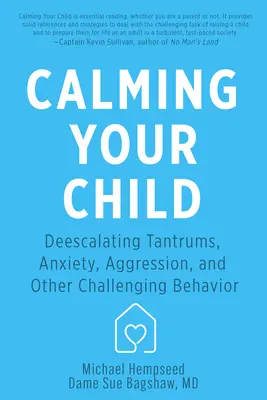 Cómo calmar a su hijo: Cómo calmar las rabietas, la ansiedad, la agresividad y otros comportamientos problemáticos - Calming Your Child: De-Escalating Tantrums, Anxiety, Aggression, and Other Challenging Behaviors