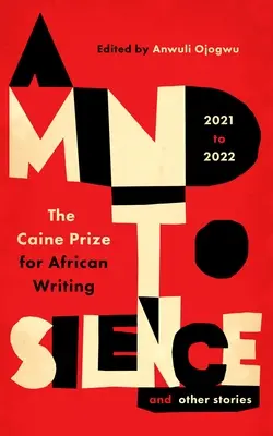 Una mente en silencio y otros relatos Premio Caine de Literatura Africana 2021-22 - A Mind to Silence and Other Stories: The Caine Prize for African Writing 2021-22