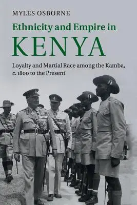 Etnicidad e Imperio en Kenia: Lealtad y raza marcial entre los kamba, de 1800 a nuestros días - Ethnicity and Empire in Kenya: Loyalty and Martial Race Among the Kamba, C.1800 to the Present