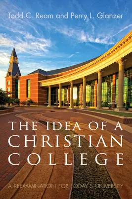 La idea de una universidad cristiana: Un replanteamiento para la universidad de hoy - The Idea of a Christian College: A Reexamination for Today's University