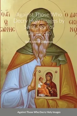 Contra los que desacreditan las imágenes santas, de San Juan de Damasco - Against Those Who Decry Holy Images by Saint John of Damascus