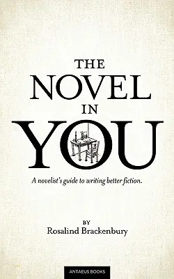 La novela que hay en ti: Guía del novelista para escribir mejor ficción - The Novel In You: A novelist's guide to writing better fiction