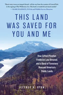 This Land Was Saved for You and Me: How Gifford Pinchot, Frederick Law Olmsted, and a Band of Foresters Rescued America's Public Lands
