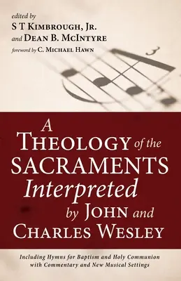 Una teología de los sacramentos interpretada por Juan y Carlos Wesley: Incluye himnos para el bautismo y la santa comunión con comentarios y nueva música. - A Theology of the Sacraments Interpreted by John and Charles Wesley: Including Hymns for Baptism and Holy Communion with Commentary and New Musical Se