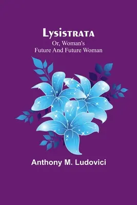 Lisístrata; o, el futuro de la mujer y la mujer futura - Lysistrata; or, woman's future and future woman