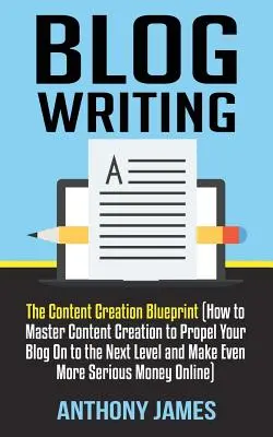 Blog Writing: El plan de creación de contenidos (Cómo dominar la creación de contenidos para impulsar su blog al siguiente nivel y ganar aún más) - Blog Writing: The Content Creation Blueprint (How to Master Content Creation to Propel Your Blog On to the Next Level and Make Even
