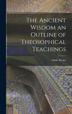 La Sabiduría Antigua: Esbozo de las Enseñanzas Teosóficas - The Ancient Wisdom an Outline of Theosophical Teachings