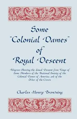 Algunas damas coloniales de ascendencia real. Pedigrees Showing the Lineal Descent from Kings of Some Members of the National Society of the Colonial Dames. - Some Colonial Dames of Royal Descent. Pedigrees Showing the Lineal Descent from Kings of Some Members of the National Society of the Colonial Dames