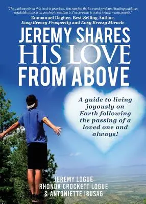 Jeremy Comparte Su Amor Desde Arriba: Una guía para vivir con alegría en la Tierra tras el fallecimiento de un ser querido y ¡siempre! - Jeremy Shares His Love From Above: A guide to living joyously on Earth following the passing of a loved one and always!