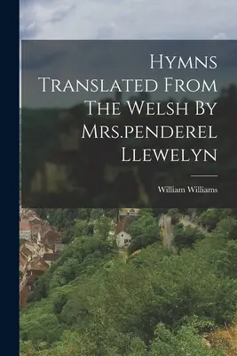 Himnos traducidos del galés por Mrs.penderel Llewelyn - Hymns Translated From The Welsh By Mrs.penderel Llewelyn