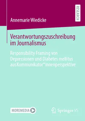 Atribución de responsabilidad en el periodismo: el encuadre de la responsabilidad de la depresión y la diabetes mellitus desde la perspectiva de un comunicador - Verantwortungszuschreibung Im Journalismus: Responsibility Framing Von Depressionen Und Diabetes Mellitus Aus Kommunikator*innenperspektive
