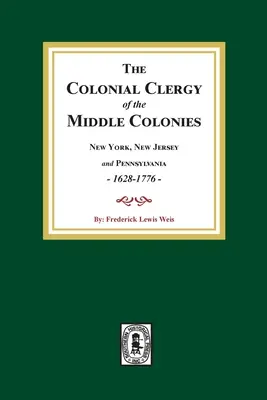 El Clero Colonial de las Colonias Medias, 1628-1776: Nueva York, Nueva Jersey y Pensilvania 1628-1776 - The Colonial Clergy of the Middle Colonies, 1628-1776: New York, New Jersey, and Pennsylvania 1628-1776