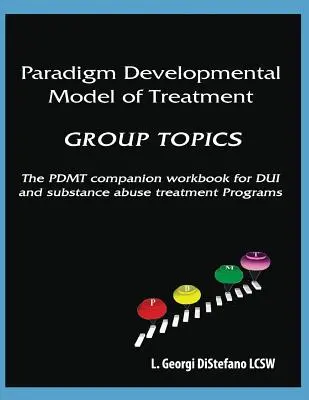 Modelo Paradigmático de Desarrollo del Tratamiento - TEMAS DE GRUPO: El cuaderno de trabajo complementario del PDMT para el programa de tratamiento de DUI - Paradigm Developmental Model of Treatment - GROUP TOPICS: The PDMT Companion Workbook for DUI Treatment Program