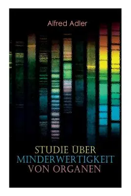 Estudio de la inferioridad de los órganos: fundamentos de una teoría de la inferioridad de los órganos, pruebas anamnésicas, características morfológicas, múltiples - Studie ber Minderwertigkeit von Organen: Grundzge einer Organ-Minderwertigkeitslehre, Anamnestische Hinweise, Morphologische Kennzeichen, Mehrfache