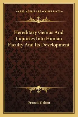 El genio hereditario e investigaciones sobre las facultades humanas y su desarrollo - Hereditary Genius And Inquiries Into Human Faculty And Its Development