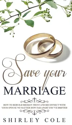 Salve su matrimonio: Cómo reconstruir la confianza rota y reconectar con su cónyuge sin importar cuánto se hayan distanciado - Save Your Marriage: How To Rebuild Broken Trust And Reconnect With Your Spouse No Matter How Far Apart You've Drifted