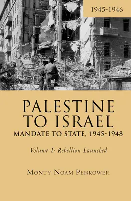 De Palestina a Israel: Del Mandato al Estado, 1945-1948 (Volumen I): El inicio de la rebelión, 1945-1946 - Palestine to Israel: Mandate to State, 1945-1948 (Volume I): Rebellion Launched, 1945-1946