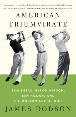 El triunvirato americano: Sam Snead, Byron Nelson, Ben Hogan y la era moderna del golf - American Triumvirate: Sam Snead, Byron Nelson, Ben Hogan, and the Modern Age of Golf