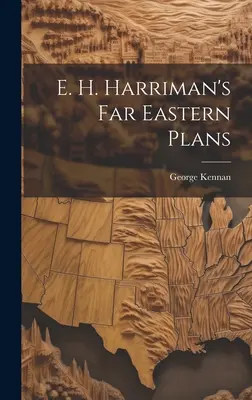 E. Los planes de E. H. Harriman para Extremo Oriente - E. H. Harriman's Far Eastern Plans