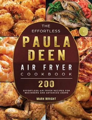 El Libro de Cocina de Paula Deen: 200 recetas sin esfuerzo para principiantes y usuarios avanzados - The Effortless Paula Deen Air Fryer Cookbook: 200 Effortless Air Fryer Recipes for Beginners and Advanced Users