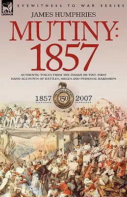 Motín: 1857-Voces auténticas del motín indio-Relatos de primera mano de batallas, asedios y penurias personales - Mutiny: 1857-Authentic Voices from the Indian Mutiny-First Hand Accounts of Battles, Sieges and Personal Hardships