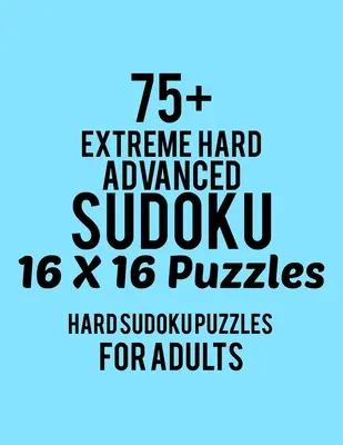 75+ Sudoku Avanzado de Dificultad Extrema 16*16 Puzzles: Nivel Difícil para Adultos - Todos los Sudokus 16*16 Difíciles 80+ - Libros de Sudokus - Libros de Sudokus Difíciles - L - 75+ Extreme Hard Advanced Sudoku 16*16 Puzzles: Hard Level for Adults - All 16*16 Hard 80+ Sudoku - Sudoku Puzzle Books - Sudoku Puzzle Books Hard - L