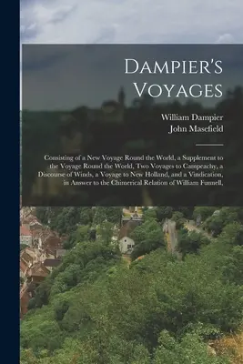 Los viajes de Dampier: Consistente en un nuevo viaje alrededor del mundo, un suplemento al viaje alrededor del mundo, dos viajes a Campeachy, un Di - Dampier's Voyages: Consisting of a New Voyage Round the World, a Supplement to the Voyage Round the World, Two Voyages to Campeachy, a Di