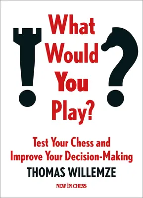 ¿Qué jugaría usted? Ponga a prueba su ajedrez y mejore su toma de decisiones - What Would You Play?: Test Your Chess and Improve Your Decision-Making