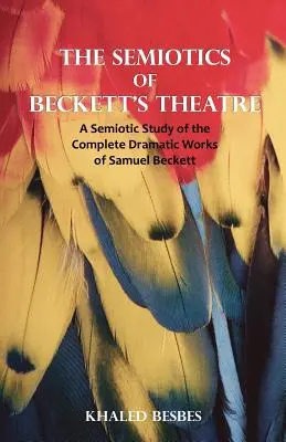 La semiótica del teatro de Beckett: Estudio semiótico de la obra dramática completa de Samuel Beckett - The Semiotics of Beckett's Theatre: A Semiotic Study of the Complete Dramatic Works of Samuel Beckett