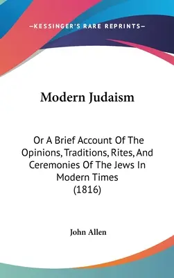 El judaísmo moderno: O Un Breve Relato De Las Opiniones, Tradiciones, Ritos Y Ceremonias De Los Judíos En Los Tiempos Modernos (1816) - Modern Judaism: Or A Brief Account Of The Opinions, Traditions, Rites, And Ceremonies Of The Jews In Modern Times (1816)