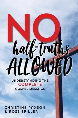 Sin medias verdades: Comprender el mensaje completo del Evangelio - No Half-Truths Allowed: Understanding the Complete Gospel Message