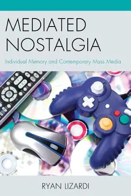 Nostalgia mediada: memoria individual y medios de comunicación de masas contemporáneos - Mediated Nostalgia: Individual Memory and Contemporary Mass Media