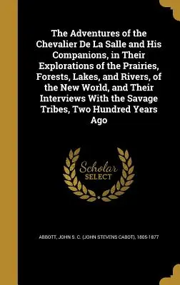 Las aventuras del Caballero de La Salle y sus compañeros, en sus exploraciones de las praderas, bosques, lagos y ríos del Nuevo Mundo, a - The Adventures of the Chevalier De La Salle and His Companions, in Their Explorations of the Prairies, Forests, Lakes, and Rivers, of the New World, a