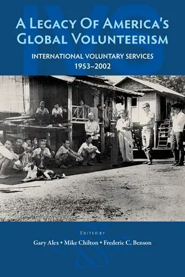 A Legacy of America's Global Volunteerism: Servicios Voluntarios Internacionales 1953-2002 - A Legacy of America's Global Volunteerism: International Voluntary Services 1953-2002